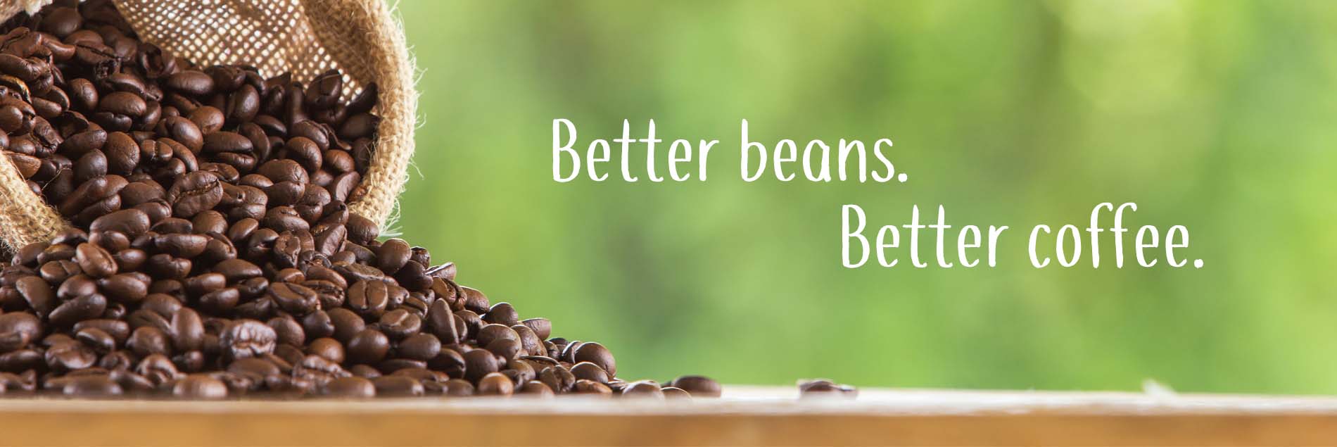 Better beans Better coffee